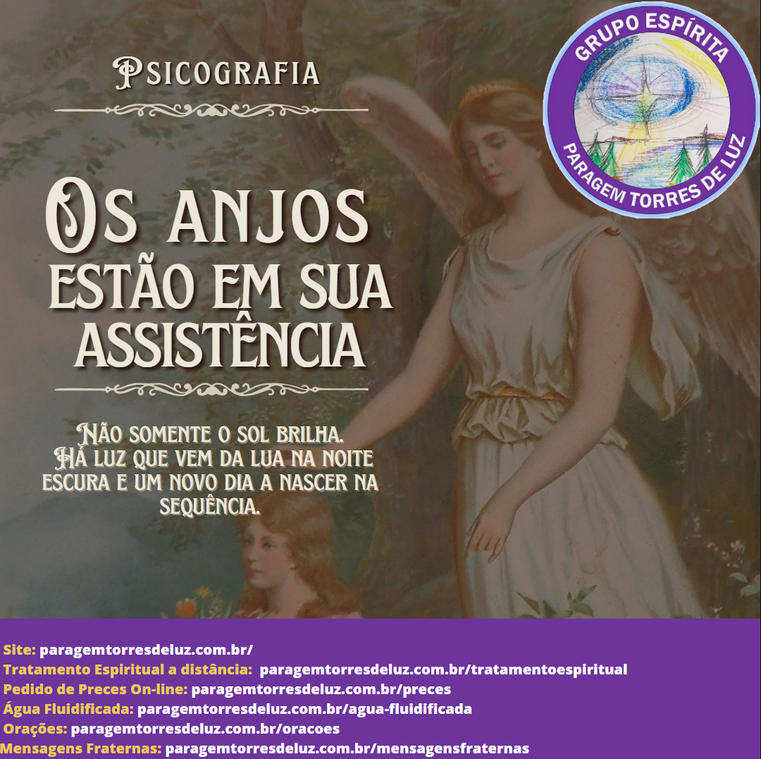 Os anjos estão em sua assistência. Não somente o sol brilha. Há luz que vem da lua na noite escura e um novo dia a nascer na sequência(Mensagem Psicografada pelo Centro Espírita Paragem Torres de Luz)  